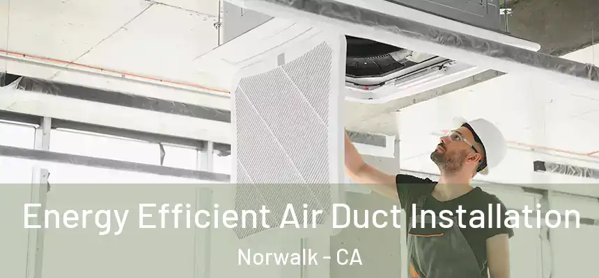  Energy Efficient Air Duct Installation Norwalk - CA